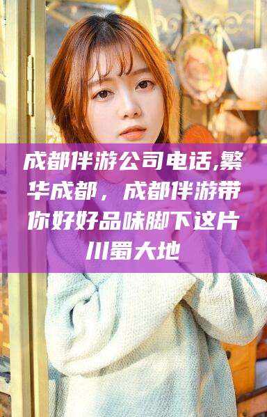 磐石成都伴游公司电话,繁华成都，成都伴游带你好好品味脚下这片川蜀大地