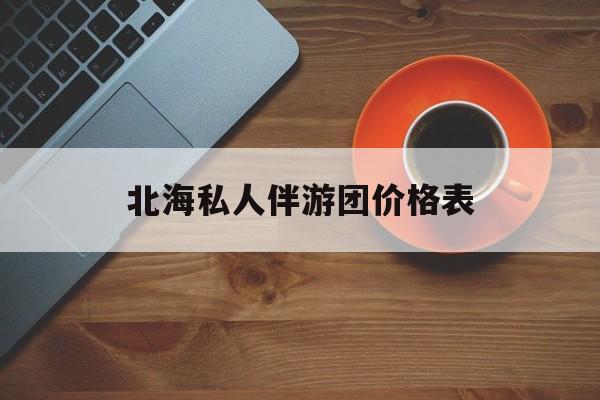 北海一晚二日游的出团通知单最新最新资讯（谁能告诉我哪里有磐石北海私人伴游团价格表？）